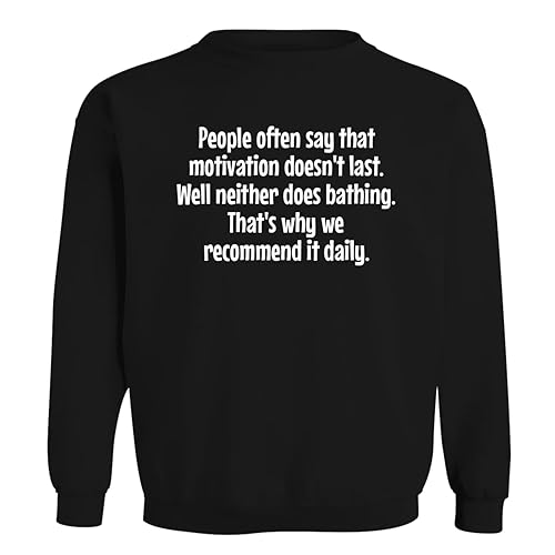 People Often say That Motivation Doesn’t Last. Well Neither Does