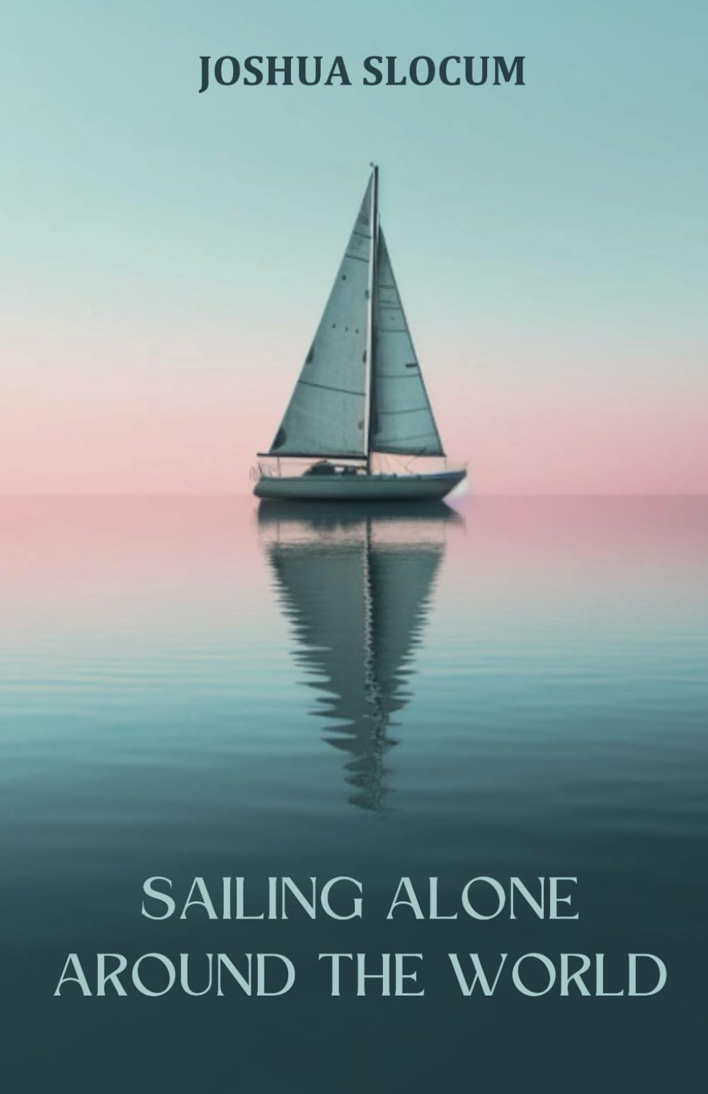 Sailing Alone Around the World: A Sailing Autobiography of Adventure and Exploration