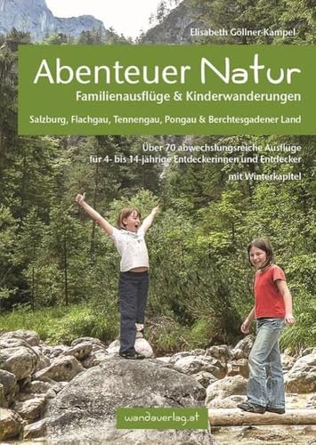 Abenteuer Natur Familienausflüge & Kinderwanderungen - Salzburg Flachgau Tennengau Pongau & Berchtesgadener Land  Über 70 abwechslungsreiche .. und Entdecker Mit Winterkapitel