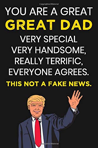 you are a great Great Dad very special very handsome, really terrific, everyone agrees this not a fake news.: Funny Donald Trump Fathers Day Quote ... Gift For Dad. Perfect Father's Day Gift.
