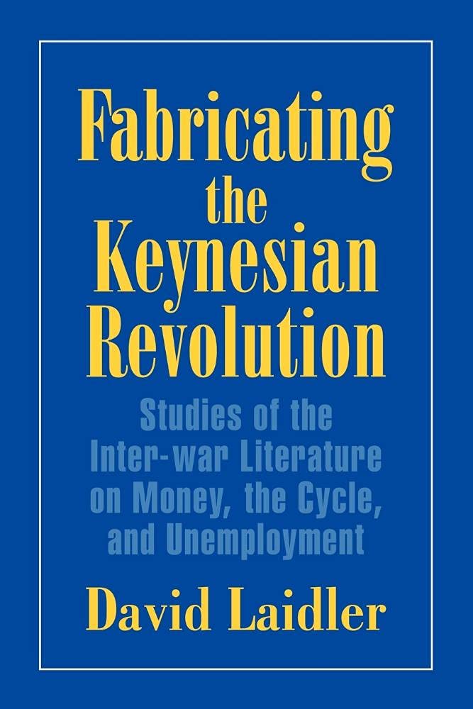 Fabricating the Keynesian Revolution: Studies o. Laidler<|