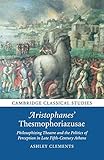 Aristophanes' Thesmophoriazusae: Philosophizing Theatre and the Politics of Perception in Late Fifth-Century Athens (Cambridge Classical Studies)