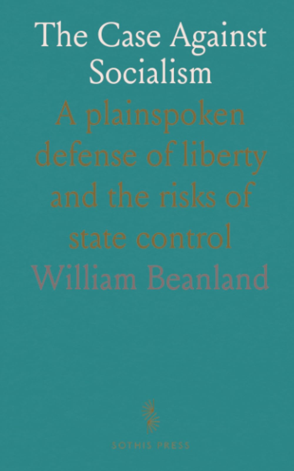 The Case Against Socialism: A plainspoken defense of liberty and the risks of state control