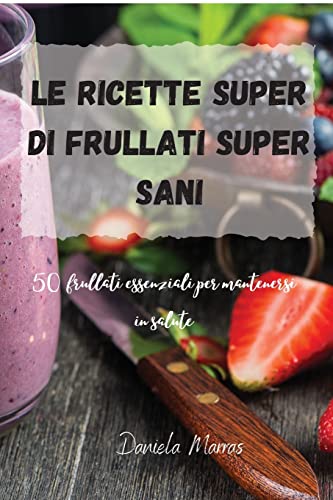Le ricette Super di Frullati super sani (Italian Edition)