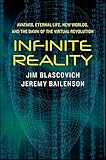 Infinite Reality: Avatars, Eternal Life, New Worlds, and the Dawn of the Virtual Revolution