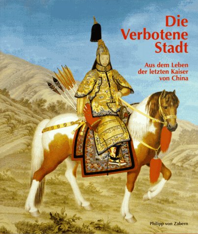 Die Verbotene Stadt: Aus dem Leben der letzten Kaiser von China Die Verbotene Stadt: Aus dem Leben der letzten Kaiser von China
