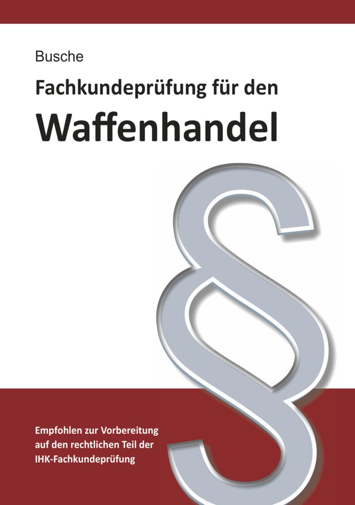 Fachkundeprüfung Waffenhandel Praxiswissen zum Waffenrecht für Prüfung und Betrieb - Lehrbuch zur Vorbereitung auf den rechtlichen Teil der ... Praxiswissen für Anwender des Waffengesetzes)