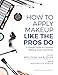 How to Apply Makeup Like the Pros Do