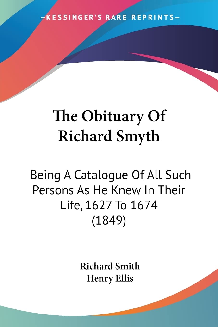 The Obituary Of Richard Smyth: Being A Catalogue Of All... - Smith, Dr Richard