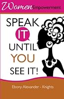 Women Empowerment: "Speak it until you see it!" 1491251425 Book Cover