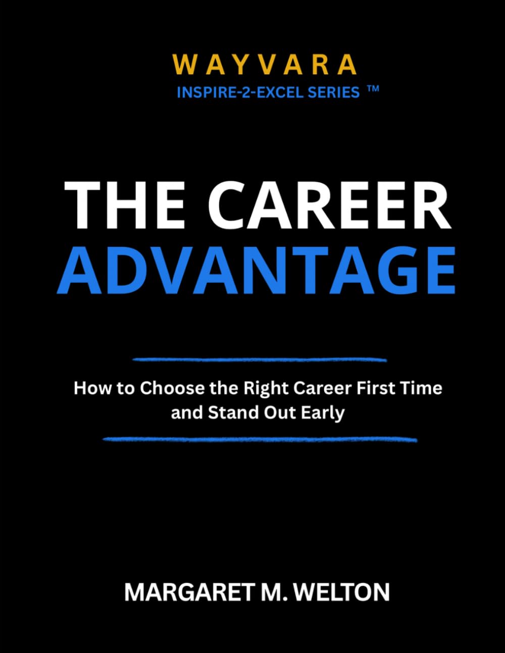 THE CAREER ADVANTAGE: How to Choose the Right Career First Time and Stand Out Early (THE WAYVARA INSPIRE-2-EXCEL SERIES)
