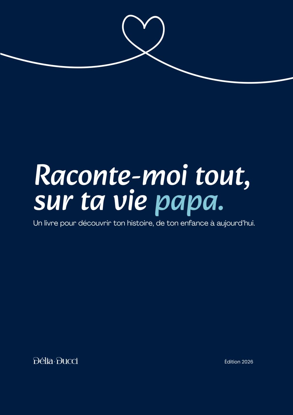 Raconte moi tout, sur ta vie papa: Un livre pour découvrir ton histoire, de ton enfance à aujourd’hui.