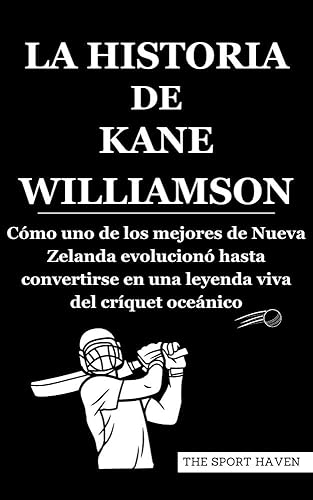 LA HISTORIA DE KANE WILLIAMSON: Cómo uno de los mejores de Nueva Zelanda evolucionó hasta convertirse en una leyenda viva del críquet oceánico (Spanish Edition)