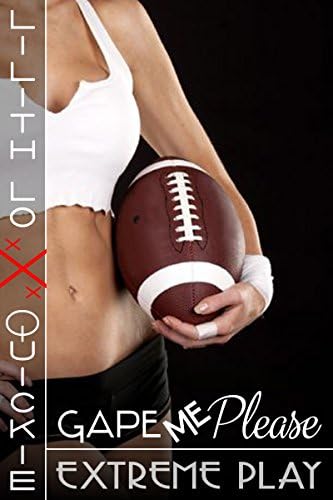 Gape Me, Please: Extreme Play