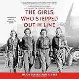 The Girls Who Stepped Out of Line: Untold Stories of the Women Who Changed the Course of World War II