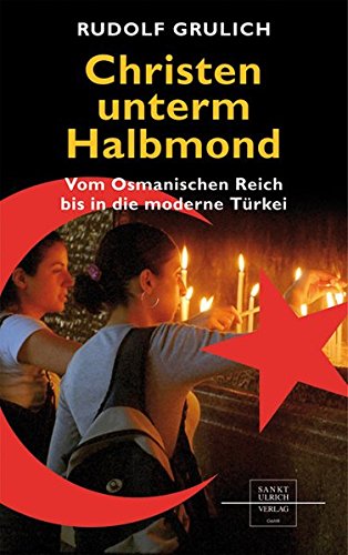 Christen unterm Halbmond: Vom Osmanischen Reich bis in die moderne Türkei Christen unterm Halbmond: Vom Osmanischen Reich bis in die moderne Türkei