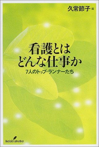 看護とはどんな仕事か: 7人のトップ・ランナーたち | 久常 節子 |本