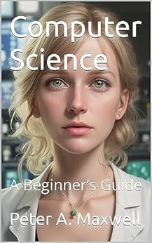 Computer Science: A Beginner’s Guide (Science 101 Book 11) eBook ...