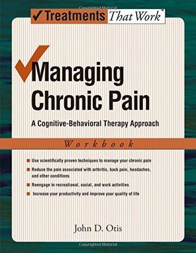 Managing Chronic Pain: A Cognitive-Behavioral Therapy Approach Workbook (Treatments That Work) Managing Chronic Pain: A Cognitive-Behavioral Therapy Approach Workbook (Treatments That Work)