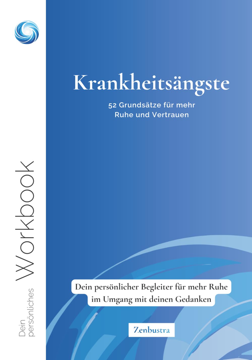 Krankheitsängste: 52 Grundsätze für mehr Ruhe und Vertrauen: Ein persönlicher Begleiter für mehr Ruhe im Umgang mit deinen Gedanken