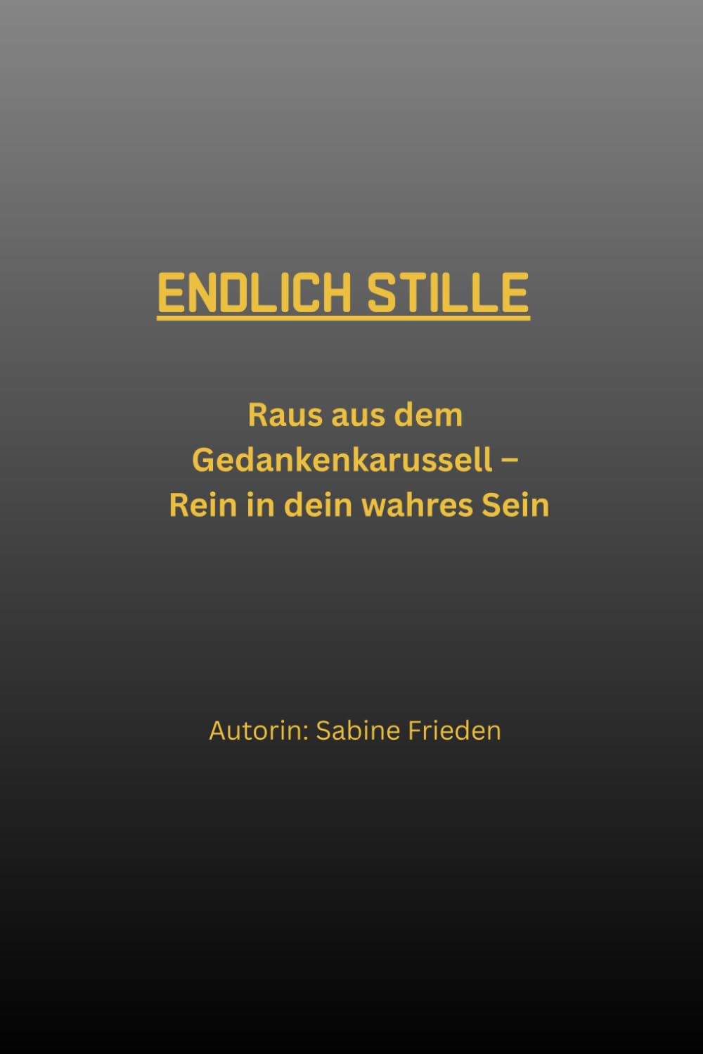 ENDLICH STILLE: Raus aus dem Gedankenkarussell – Rein in dein wahres Sein