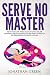 Serve No Master: How to Escape the 9-5, Start up an Online Business, Fire Your Boss and Become a Lifestyle Entrepreneur or Digital Nomad