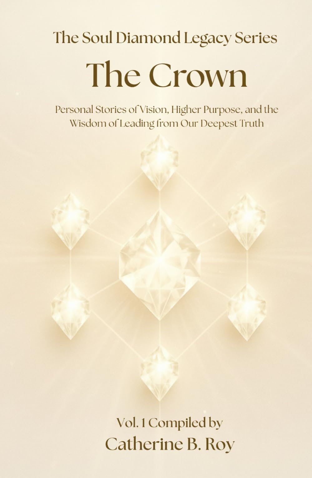 The Soul Diamond Legacy Series — The Crown: Personal Stories of Vision, Higher Purpose, and the Wisdom of Leading from Our Deepest Truth