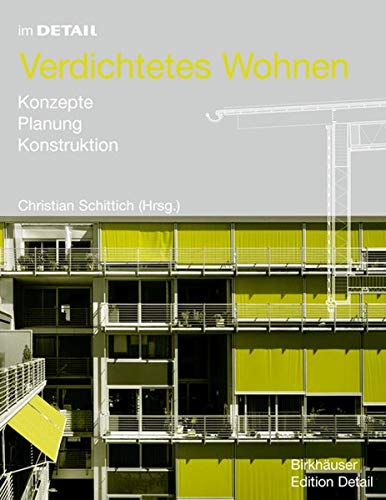 Verdichtetes Wohnen: Konzepte, Planung, Konstruktion: Konzepte, Planungen, Konstruktionen (im Detail Verdichtetes Wohnen: Konzepte, Planung, Konstruktion: Konzepte, Planungen, Konstruktionen (im Detail