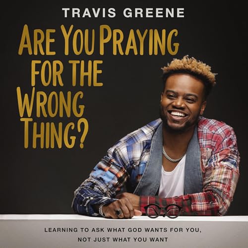 Are You Praying for the Wrong Thing? by Travis Greene episode artwork