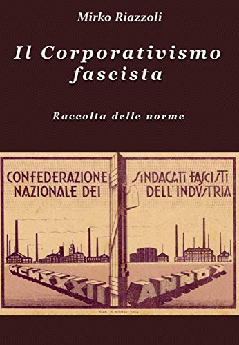 Il Corporativismo fascista Raccolta delle norme (Raccolte di normative italiane Vol. 1