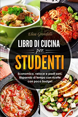 Libro di cucina per studenti. Economico, veloce e pasti sani. Risparmio di tempo con ricette con poco budget