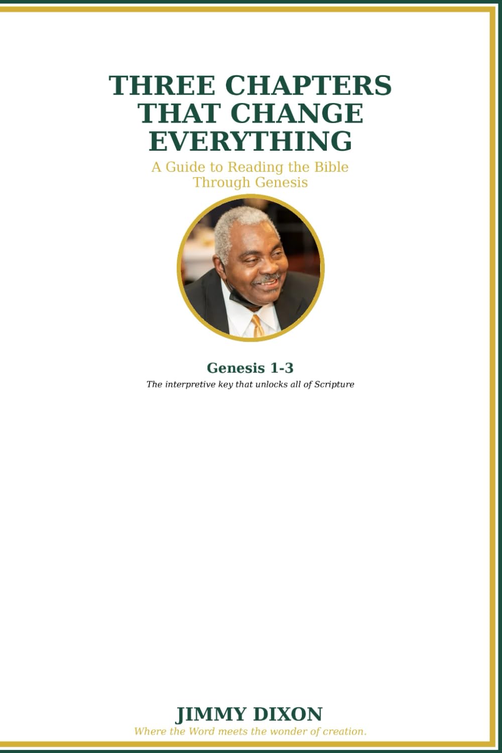 THREE CHAPTERS THAT CHANGE EVERYTHING: A Guide To Reading The Bible Through Genesis