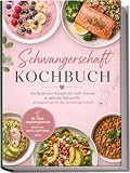 Schwangerschaft Kochbuch: Die leckersten Rezepte für mehr Energie & optimale Nährstoffe – entspannt durch die Schwangerschaft – inkl. 30-Tage-Ernährungsplan, Frühstück, Brote & Aufstriche, Fisch