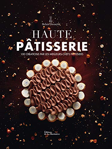 Télécharger Haute Pâtisserie - 100 créations par les meilleurs chefs pâtissiers livre En ligne