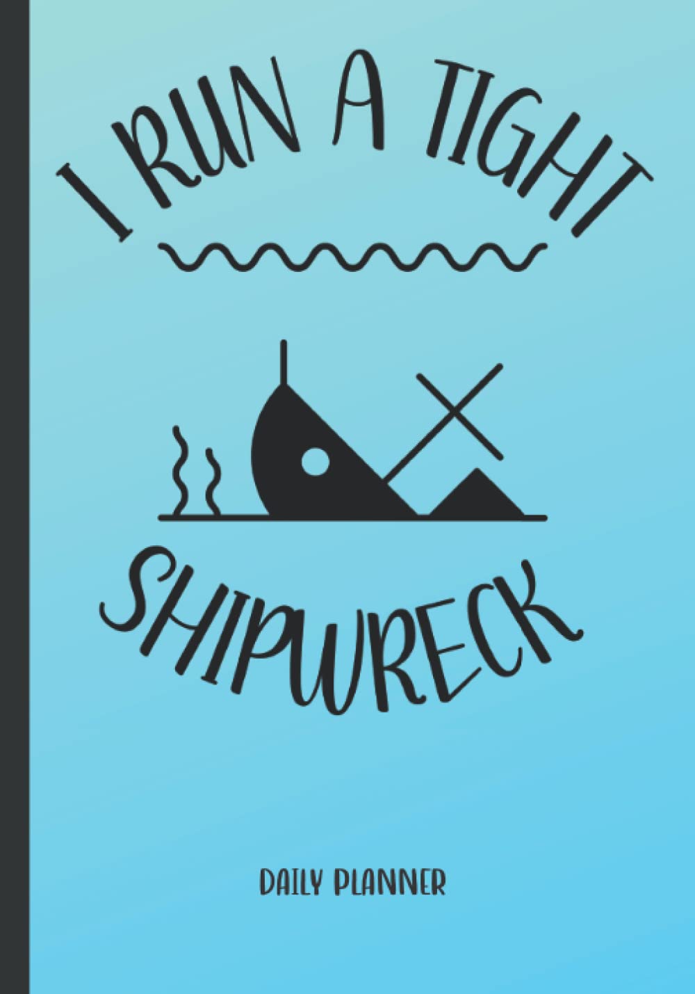 I Run A Tight Shipwreck Daily Planner