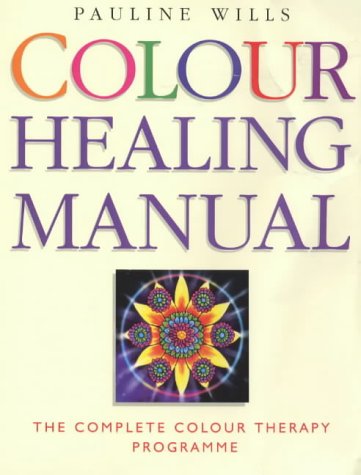 Colour Healing Manual: The Complete Colour Therapy...