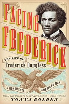 Facing Frederick: The Life of Frederick Douglass, a Monumental American Man by [Tonya Bolden]