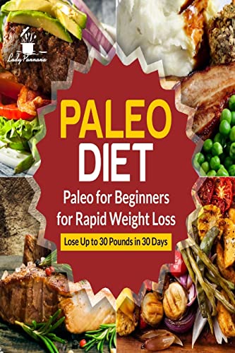 Paleo Diet: Paleo for Beginners for Rapid Weight Loss: Lose Up to 30 Pounds in 30 Days (Paleo Diet Recipes, Paleo Diet Cookbook, Paleo Principles, Paleo)