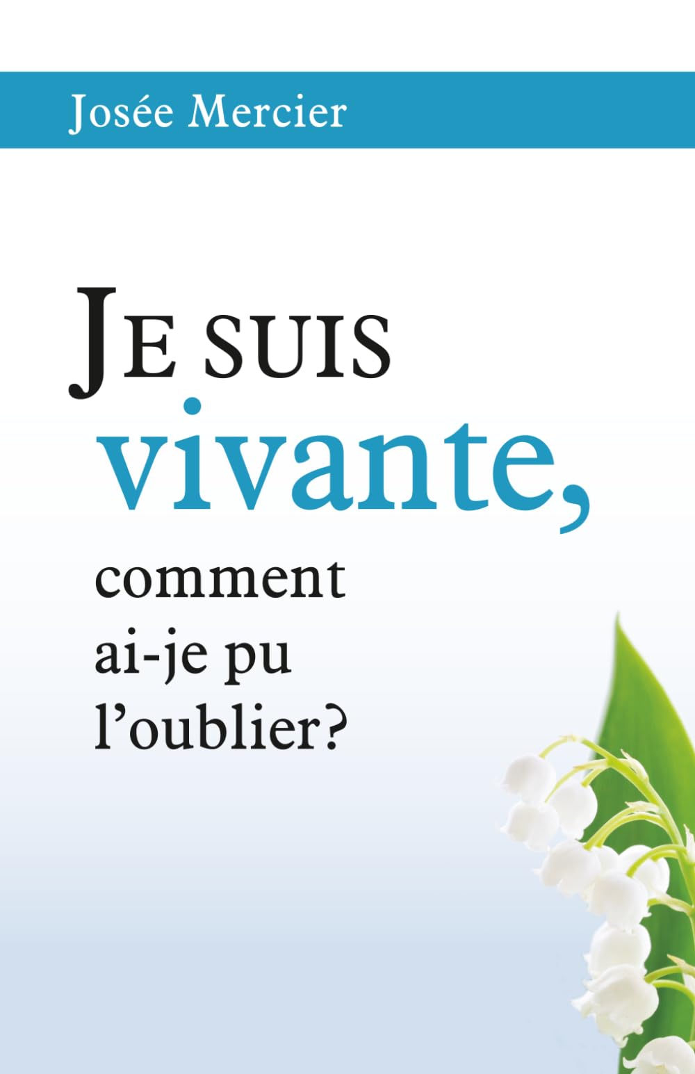 Je suis vivante, comment ai-je pu l'oublier ?