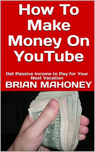 How to Make Money on YouTube: Get Passive Income to Pay for Your Next Vacation