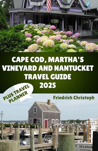 CAPE COD, MARTHA'S VINEYARD AND NANTUCKET TRAVEL GUIDE 2025: Explore New England Coastal Paradise with Maps and Dining Recommendations