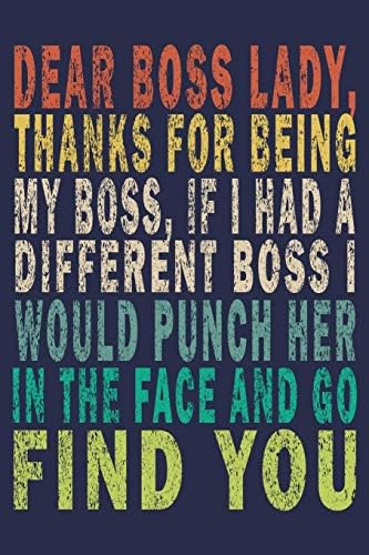 Dear Boss Lady, Thanks For Being My Boss, If I Had A Different Boss I Would Punch Her In The Face And Go Find You: Funny Vintage Boss Lady and Coworker Gifts Journal