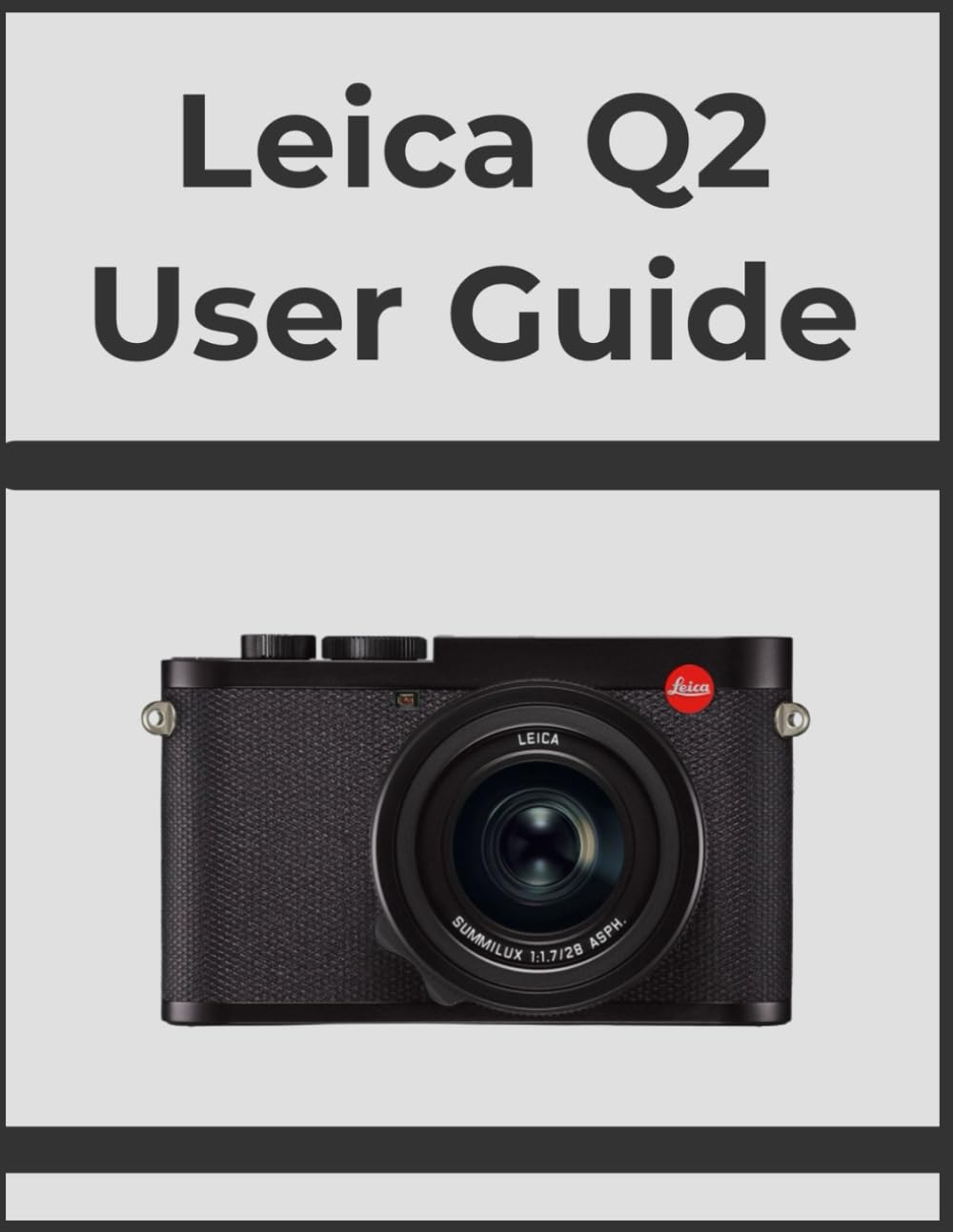 Leica Q2 User Guide: Unlock Professional Results, Step-by-Step: Your Definitive Handbook for Every Photographer.