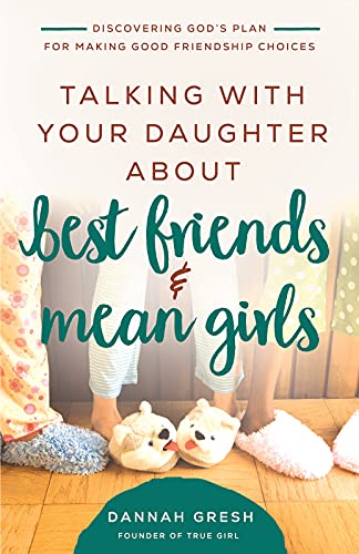 Talking with Your Daughter About Best Friends and Mean Girls: Discovering Godâ€™s Plan for Making Good Friendship Choices (8 Great Dates)