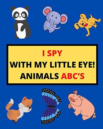 I SPY WITH MY LITTLE EYE! ANIMALS ABC’S: I Spy Animals With Facts A Guessing Game For Kids, Toddlers and Kindergartners Preschool (Gift I Spy Book)