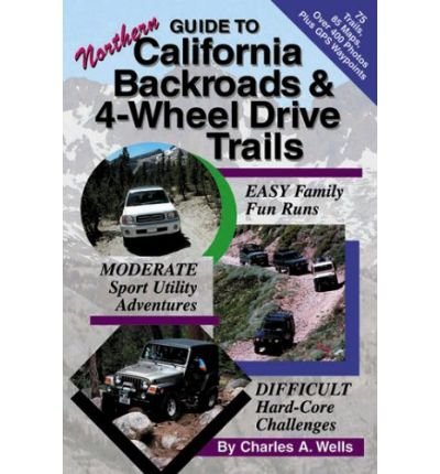 Guide To Northern California Backroads & 4-Wheel Drive Trails: Easy, Moderate, Difficult Backcountry Driving Adventures (Paperback) - Common      Paperback – January 1, 2004