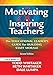 Motivating & Inspiring Teachers: The Educational Leader's Guide for Building Staff Morale