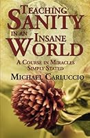 Teaching Sanity In An Insane World: A Course In Miracles Simply Stated 1439217645 Book Cover