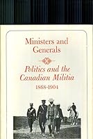 Ministers and Generals : Politics and the Canadian Militia, 1868-1904 0802052282 Book Cover