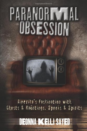 Paranormal Obsession: America's Fascination With Ghosts & Hauntings, Spooks & Spirits: America's Fascination with Ghosts and Hauntings, Spooks and Spirits